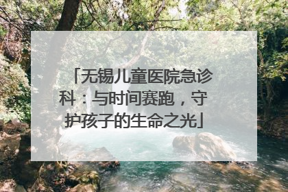 无锡儿童医院急诊科：与时间赛跑，守护孩子的生命之光