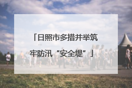 日照市多措并举筑牢防汛“安全堤”