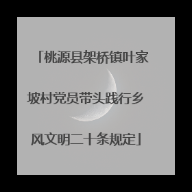 桃源县架桥镇叶家坡村党员带头践行乡风文明二十条规定