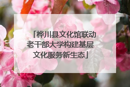 桦川县文化馆联动老干部大学构建基层文化服务新生态