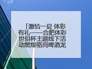 激情一夏 体彩有礼——合肥体彩世俱杯主题线下活动燃爆骆岗啤酒龙虾嘉年华