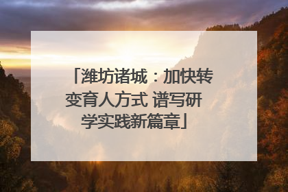 潍坊诸城：加快转变育人方式 谱写研学实践新篇章