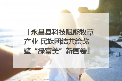 永昌县科技赋能牧草产业 民族团结共绘戈壁“绿富美”新画卷