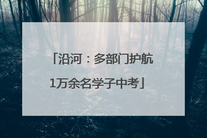 沿河：多部门护航1万余名学子中考