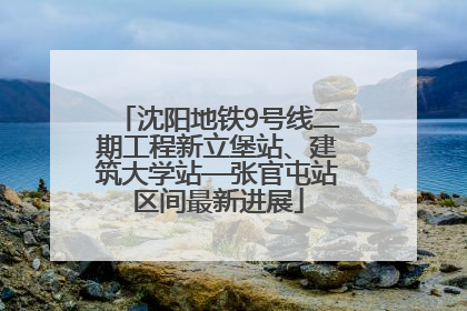沈阳地铁9号线二期工程新立堡站、建筑大学站—张官屯站区间最新进展
