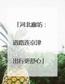 河北廊坊：道路连京津 出行更舒心