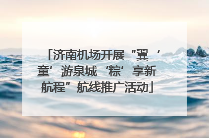 济南机场开展“翼‘童’游泉城‘粽’享新航程”航线推广活动