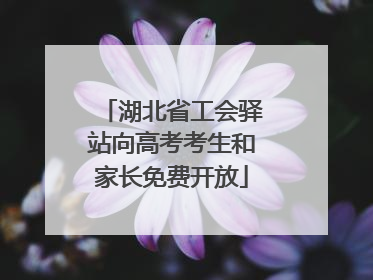 湖北省工会驿站向高考考生和家长免费开放