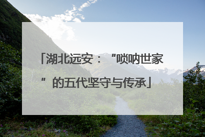 湖北远安：“唢呐世家”的五代坚守与传承