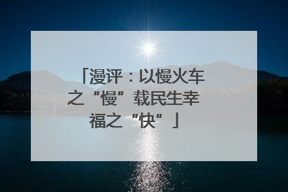漫评：以慢火车之“慢”载民生幸福之“快”