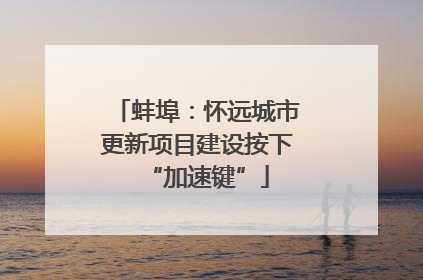 蚌埠：怀远城市更新项目建设按下“加速键”