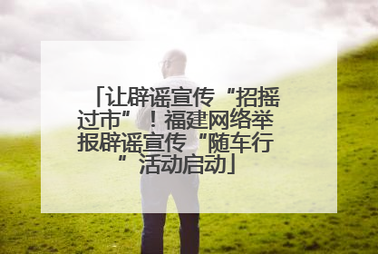 让辟谣宣传“招摇过市”！福建网络举报辟谣宣传“随车行”活动启动