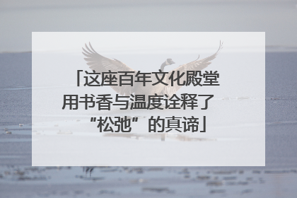 这座百年文化殿堂用书香与温度诠释了“松弛”的真谛