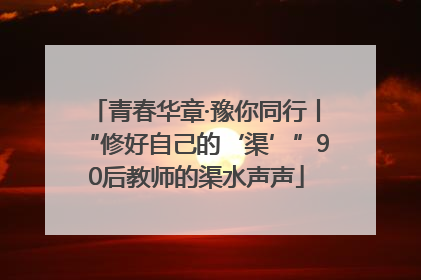 青春华章·豫你同行丨“修好自己的‘渠’”90后教师的渠水声声