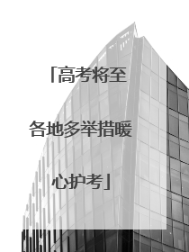 高考将至 各地多举措暖心护考