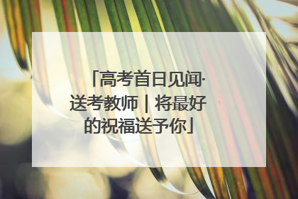 高考首日见闻·送考教师｜将最好的祝福送予你