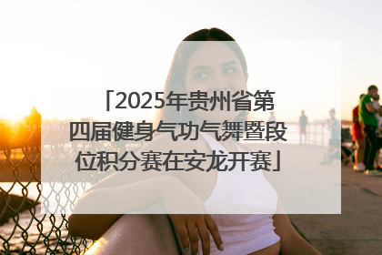 2025年贵州省第四届健身气功气舞暨段位积分赛在安龙开赛