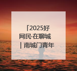 2025好网民·在聊城｜南城门青年：当千年古城遇见青春歌谣 一湖碧水见证的“聊城式浪漫”