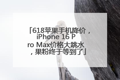 618苹果手机降价，iPhone 16 Pro Max价格大跳水，果粉终于等到了