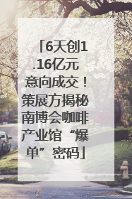6天创1.16亿元意向成交！策展方揭秘南博会咖啡产业馆“爆单”密码