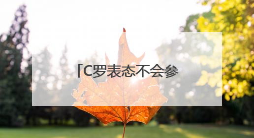C罗表态不会参加今年世俱杯