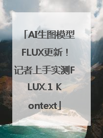 AI生图模型FLUX更新！记者上手实测FLUX.1 Kontext